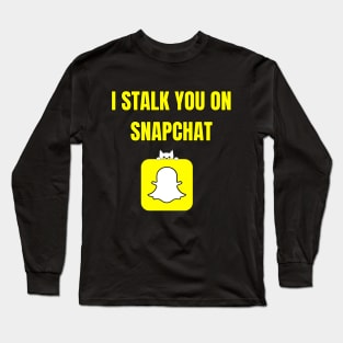 I Stalk You On SnapChat Long Sleeve T-Shirt